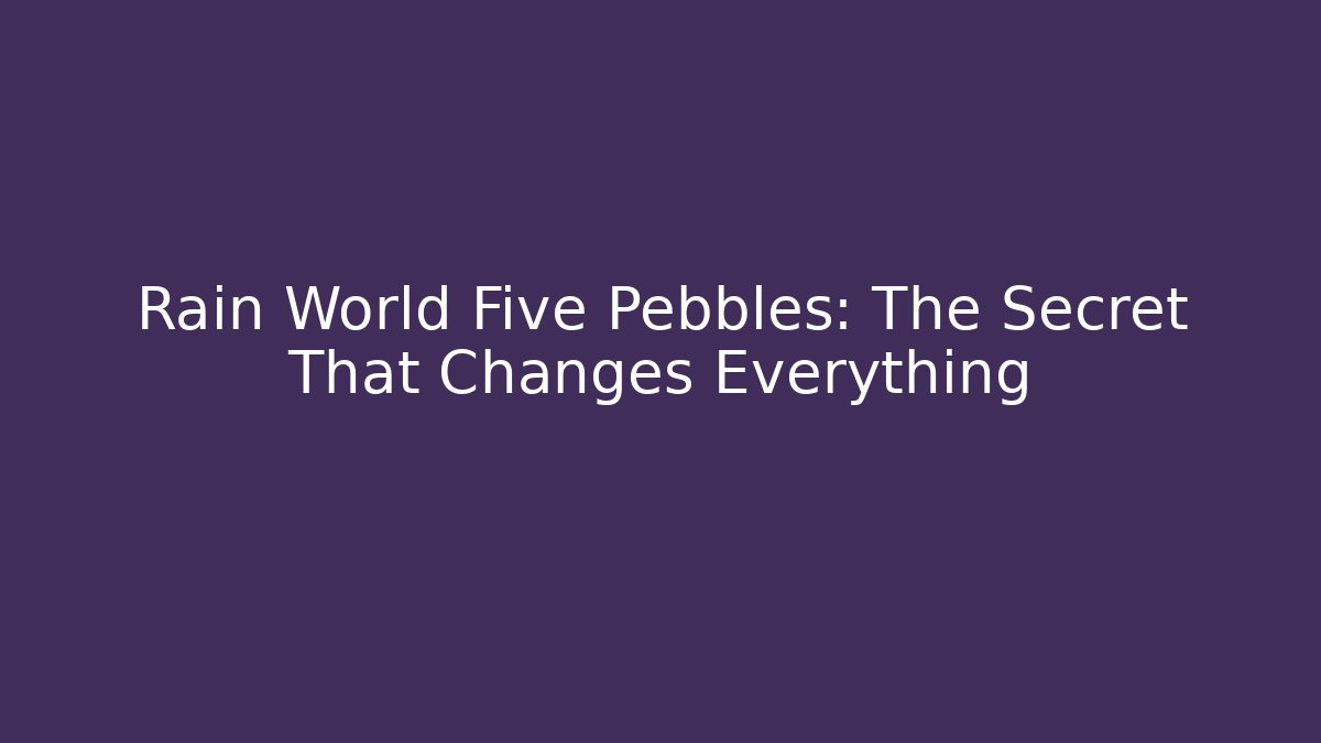 Rain World Five Pebbles: The Secret That Changes Everything