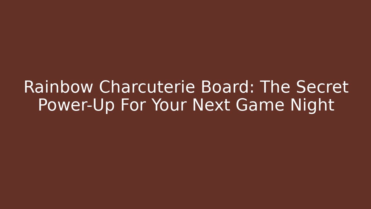 Rainbow Charcuterie Board: The Secret Power-Up For Your Next Game Night