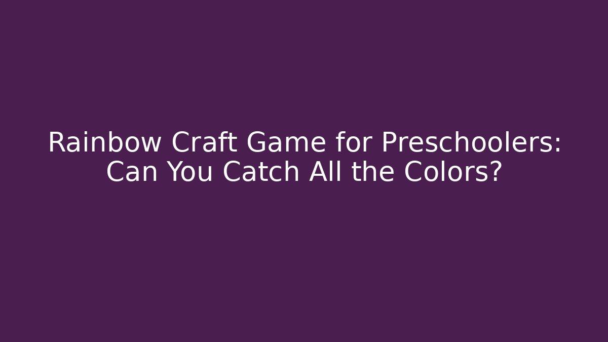 Rainbow Craft Game for Preschoolers: Can You Catch All the Colors?