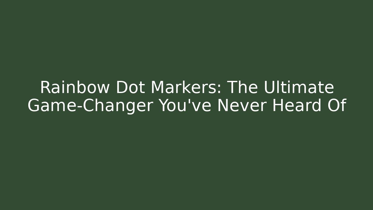 Rainbow Dot Markers: The Ultimate Game-Changer You’ve Never Heard Of