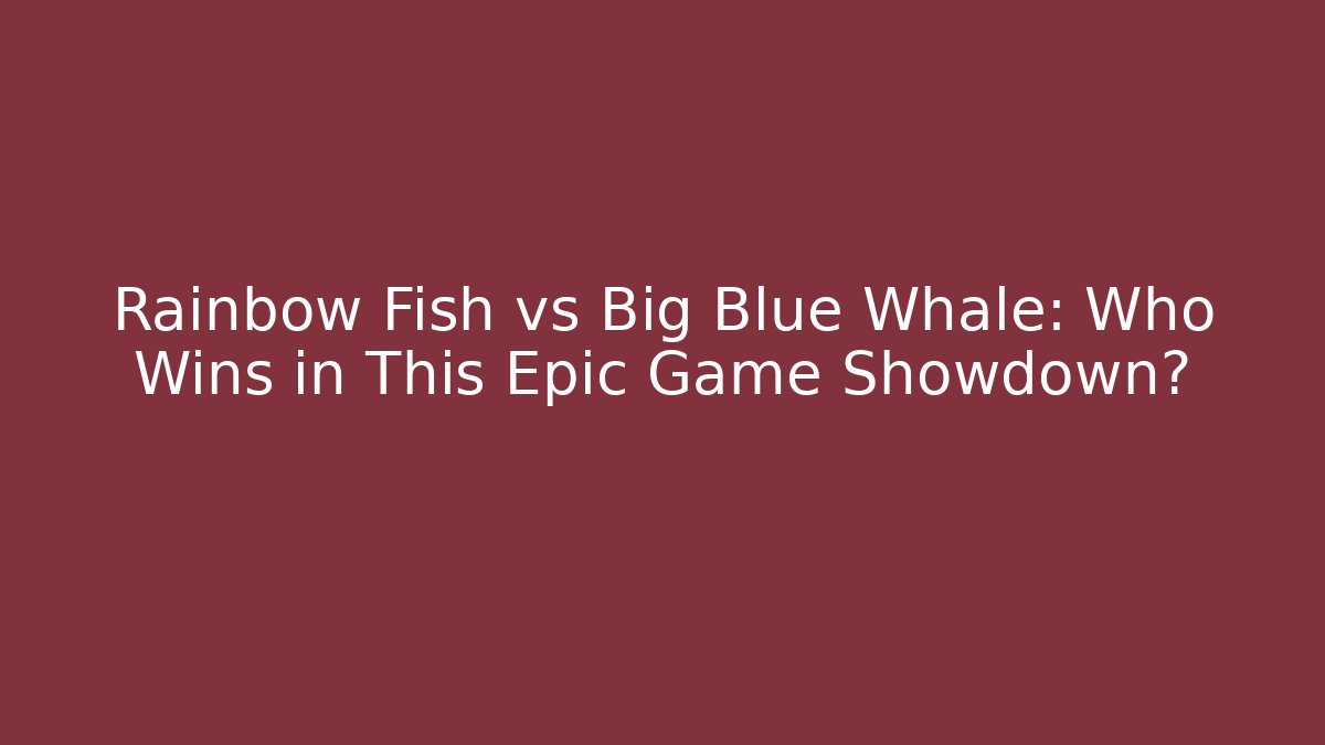 Rainbow Fish vs Big Blue Whale: Who Wins in This Epic Game Showdown?