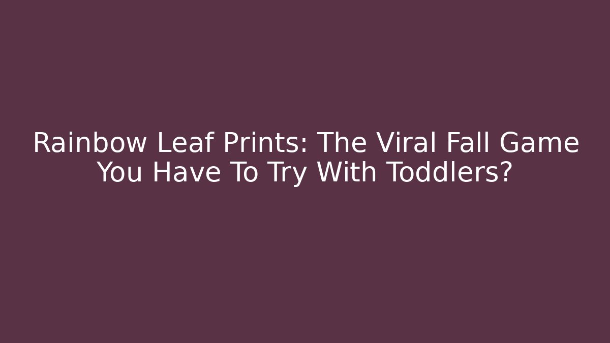 Rainbow Leaf Prints: The Viral Fall Game You Have To Try With Toddlers?