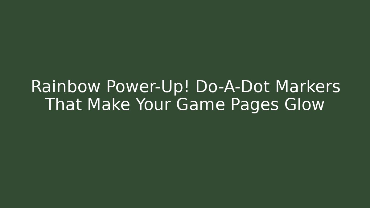 Rainbow Power-Up! Do-A-Dot Markers That Make Your Game Pages Glow