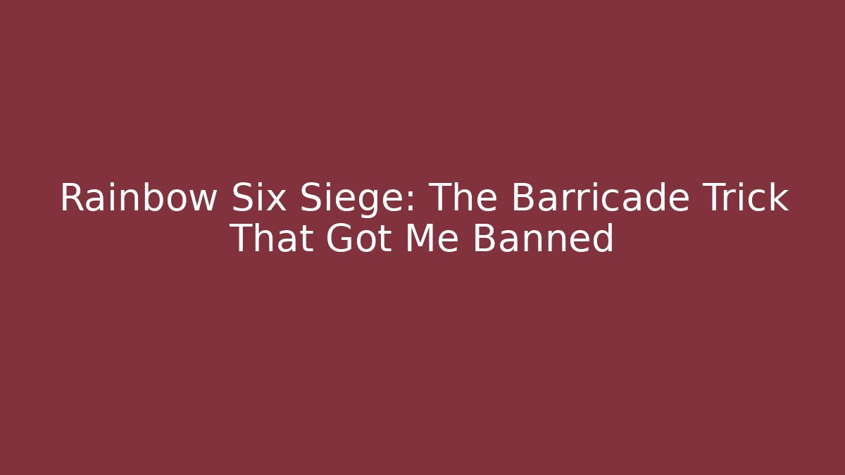Rainbow Six Siege: The Barricade Trick That Got Me Banned