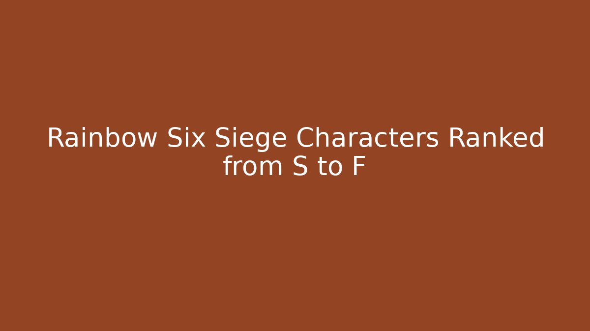 Rainbow Six Siege Characters Ranked from S to F