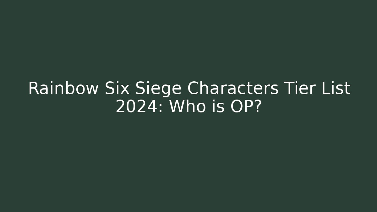 Rainbow Six Siege Characters Tier List 2024: Who is OP?