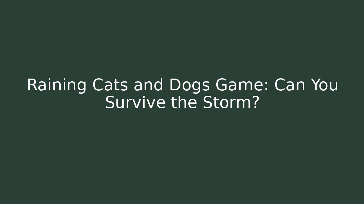 Raining Cats and Dogs Game: Can You Survive the Storm?