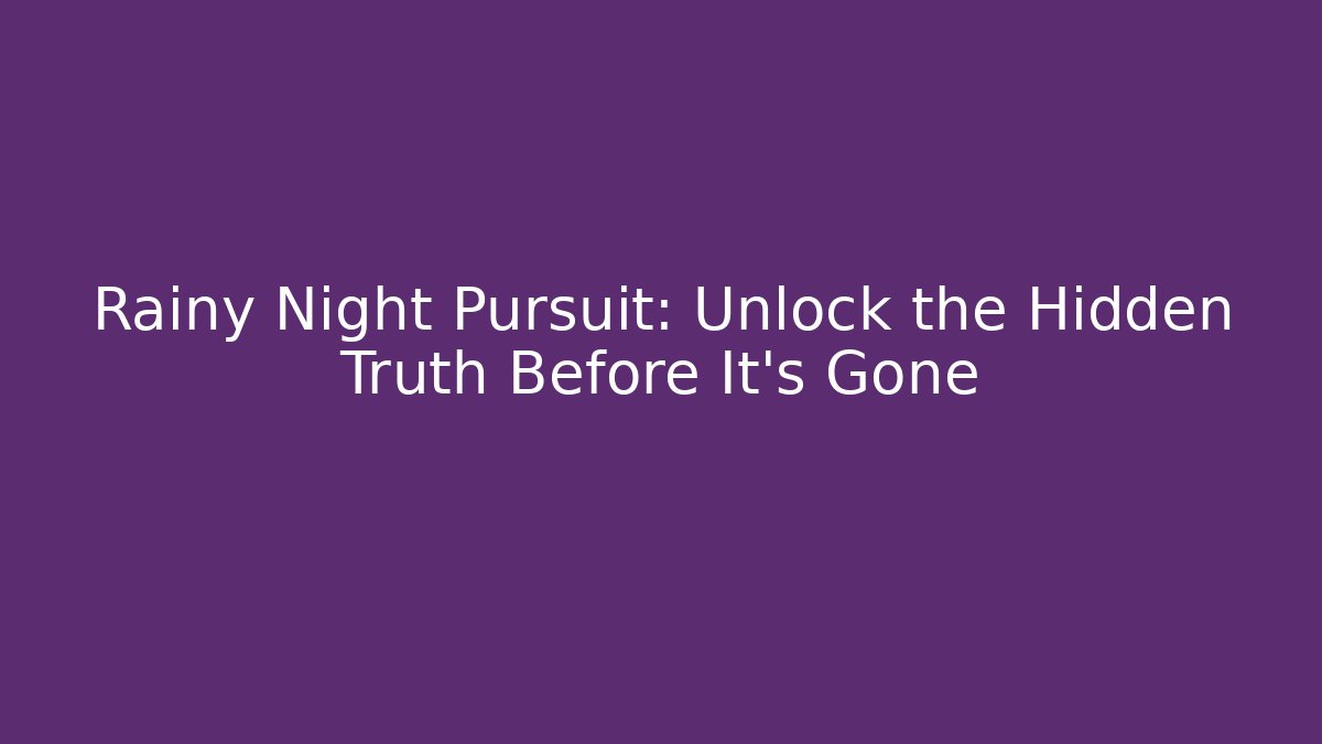 Rainy Night Pursuit: Unlock the Hidden Truth Before It’s Gone