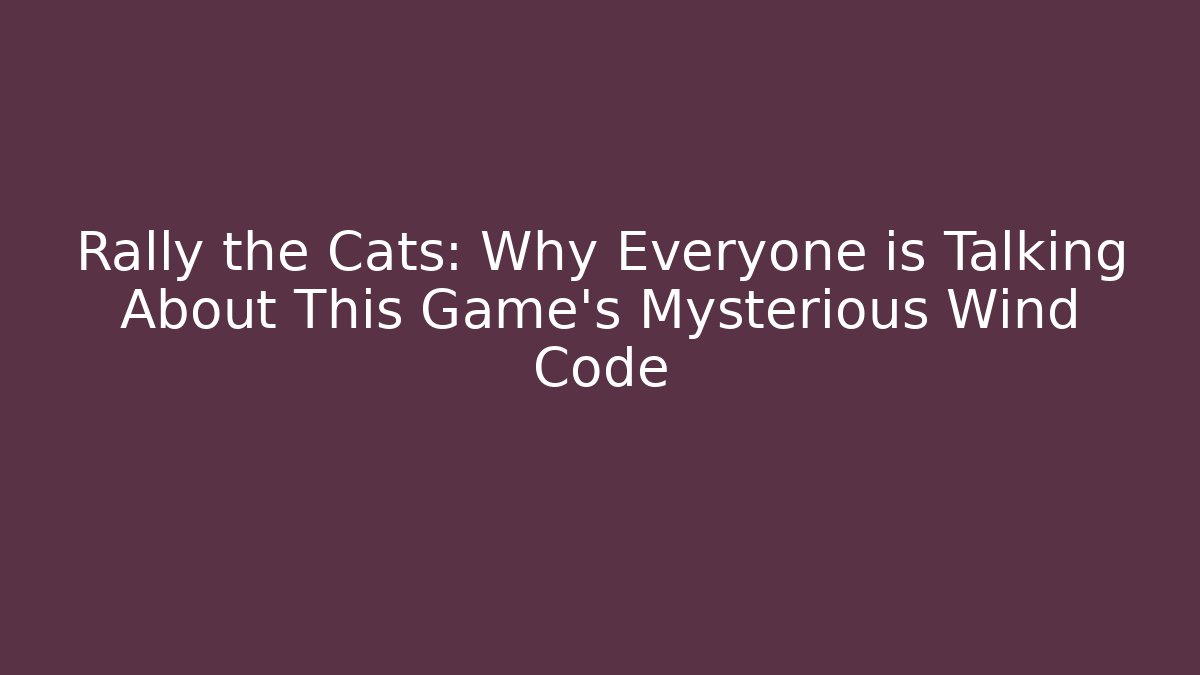 Rally the Cats: Why Everyone is Talking About This Game's Mysterious Wind Code