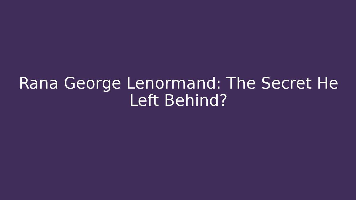 Rana George Lenormand: The Secret He Left Behind?