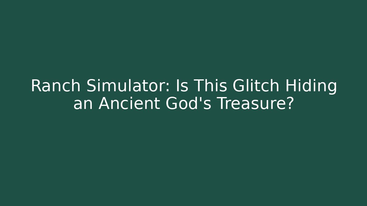 Ranch Simulator: Is This Glitch Hiding an Ancient God's Treasure?
