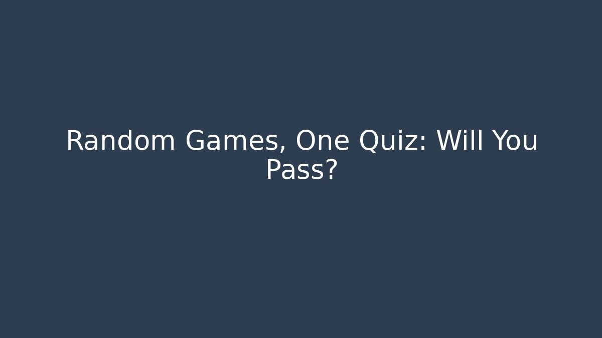 Random Games, One Quiz: Will You Pass?