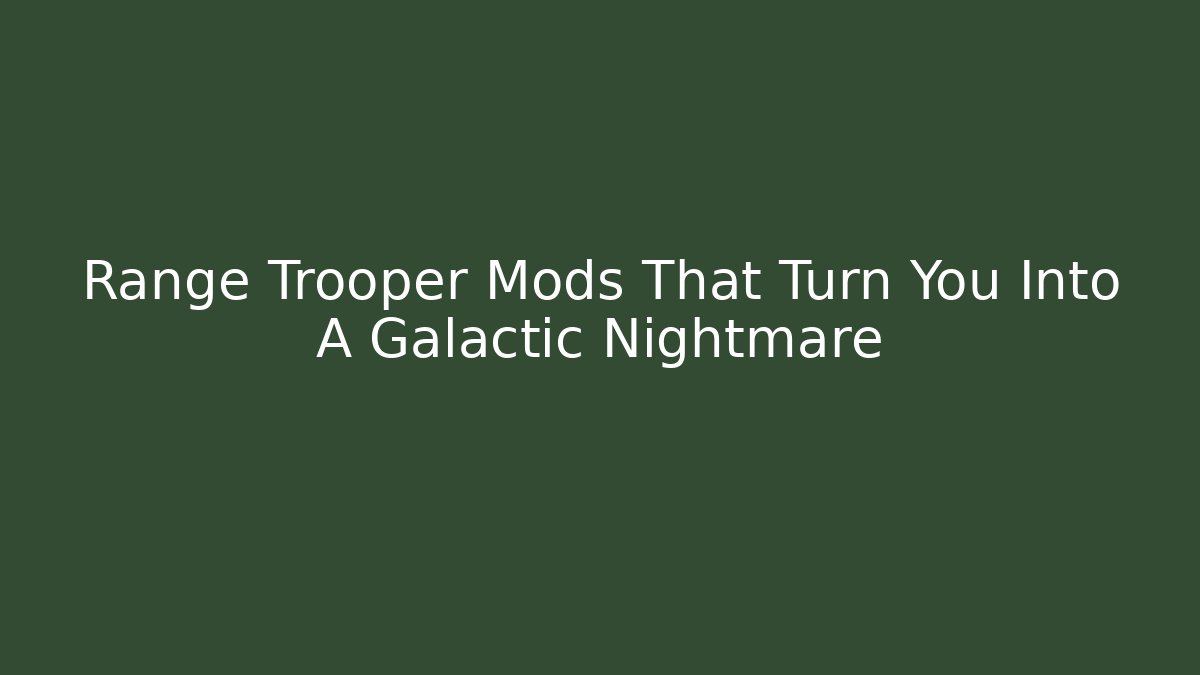 Range Trooper Mods That Turn You Into A Galactic Nightmare