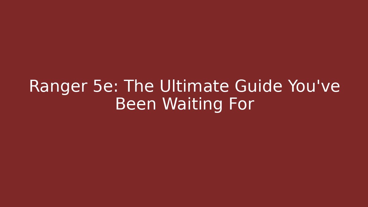 Ranger 5e: The Ultimate Guide You’ve Been Waiting For