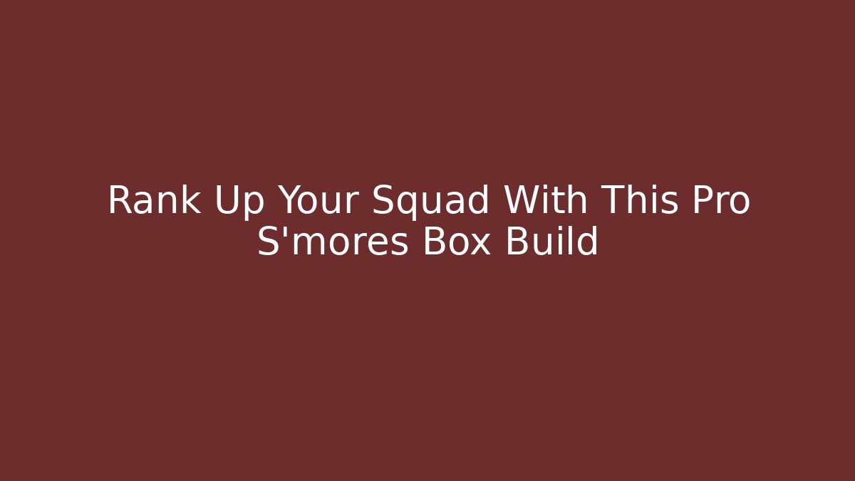 Rank Up Your Squad With This Pro S'mores Box Build