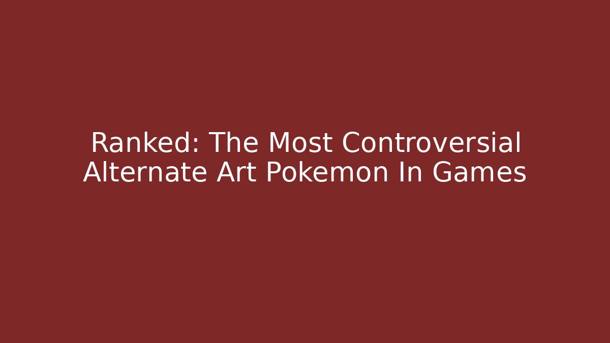 Ranked: The Most Controversial Alternate Art Pokemon In Games - Método de Aprovação