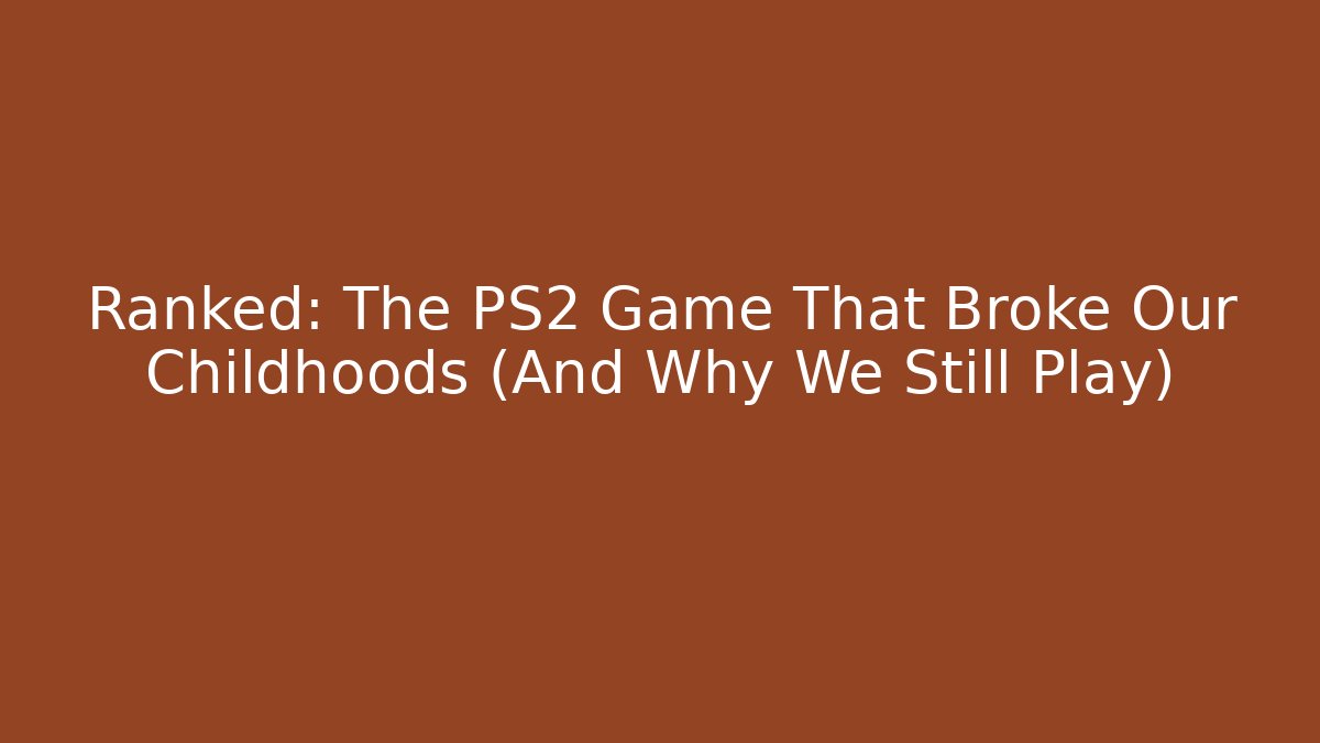 Ranked: The PS2 Game That Broke Our Childhoods (And Why We Still Play)