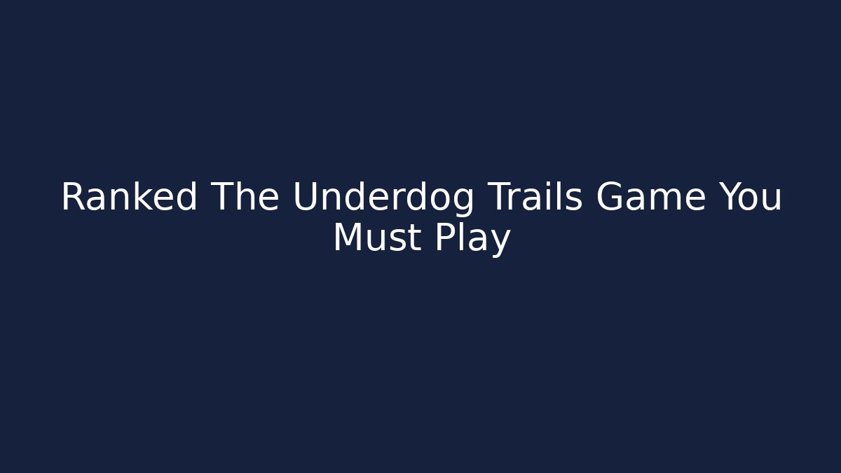 Ranked The Underdog Trails Game You Must Play - Método de Aprovação
