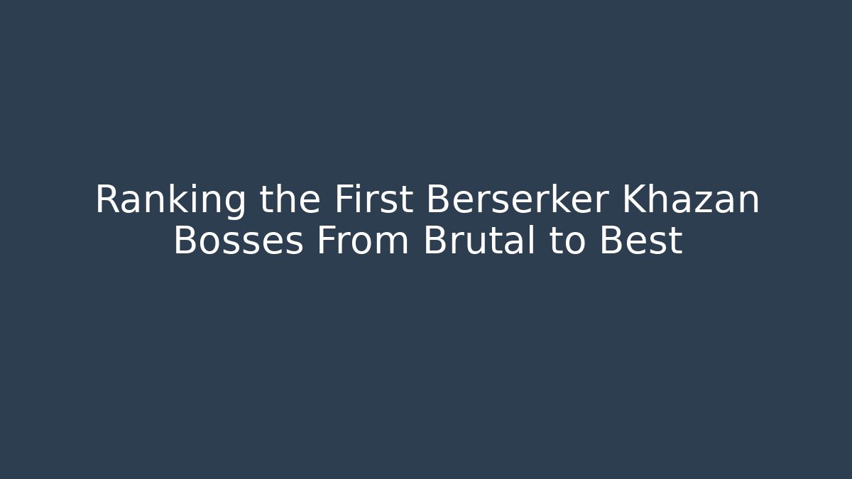 Ranking the First Berserker Khazan Bosses From Brutal to Best
