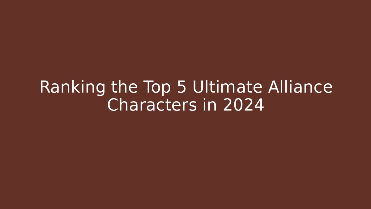 Ranking the Top 5 Ultimate Alliance Characters in 2024