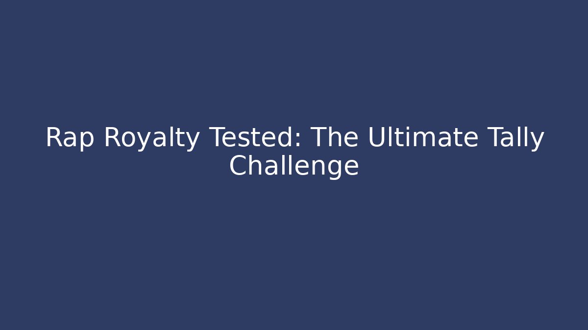 Rap Royalty Tested: The Ultimate Tally Challenge