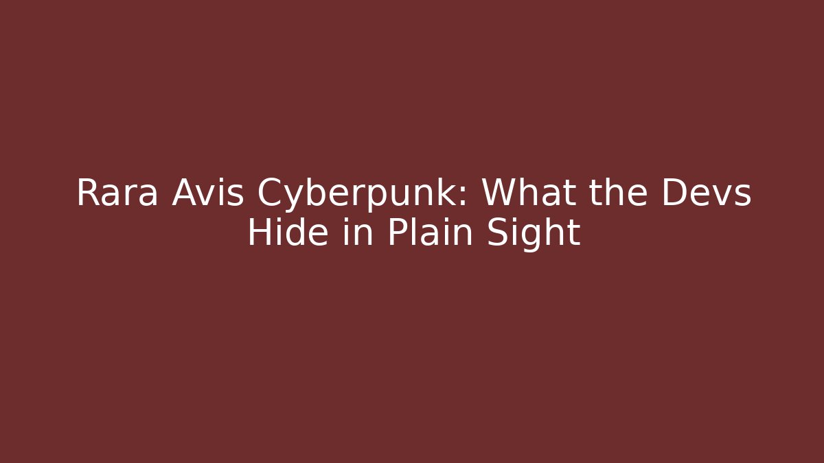 Rara Avis Cyberpunk: What the Devs Hide in Plain Sight