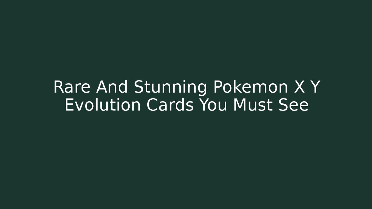 Rare And Stunning Pokemon X Y Evolution Cards You Must See - Método de Aprovação