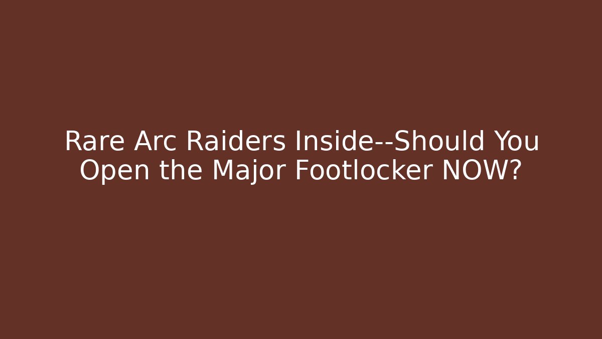 Rare Arc Raiders Inside—Should You Open the Major Footlocker NOW?