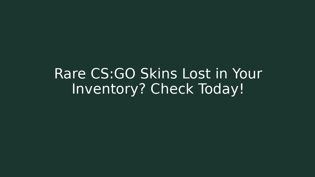 Rare CS:GO Skins Lost in Your Inventory? Check Today!
