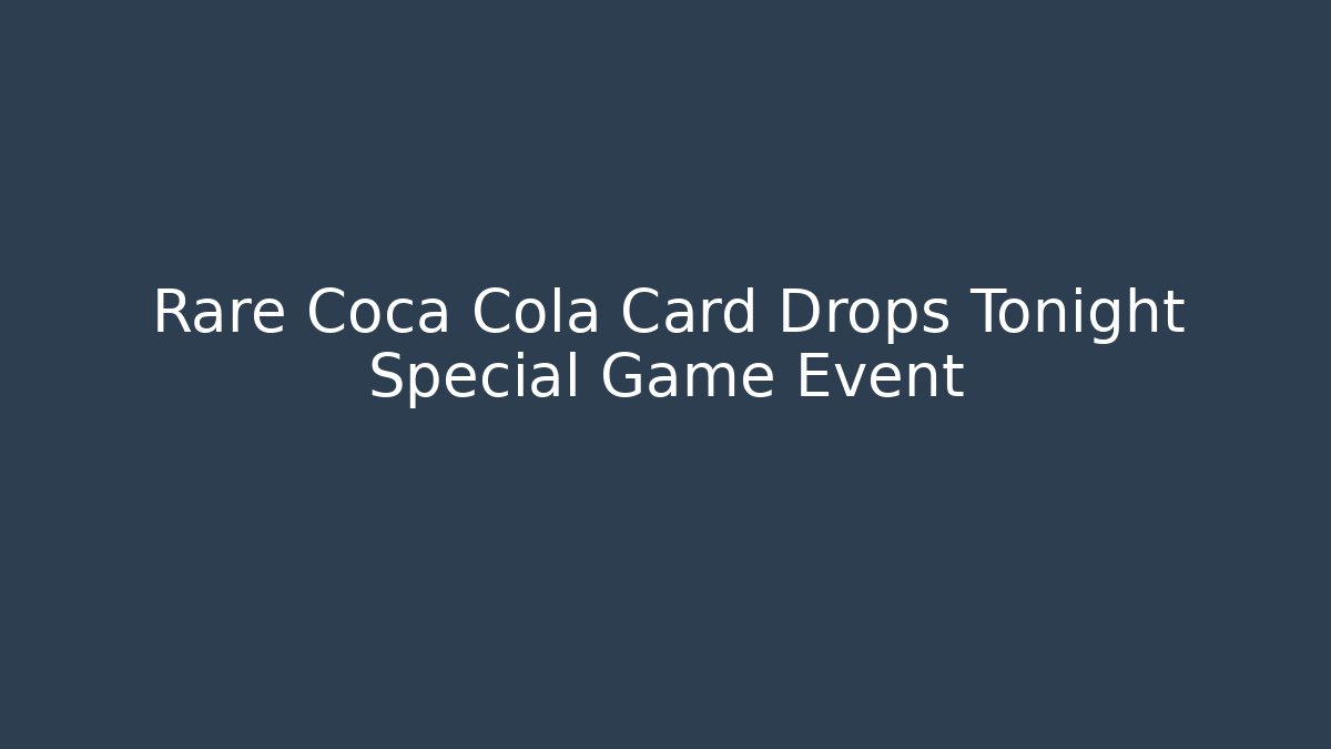 Rare Coca Cola Card Drops Tonight Special Game Event