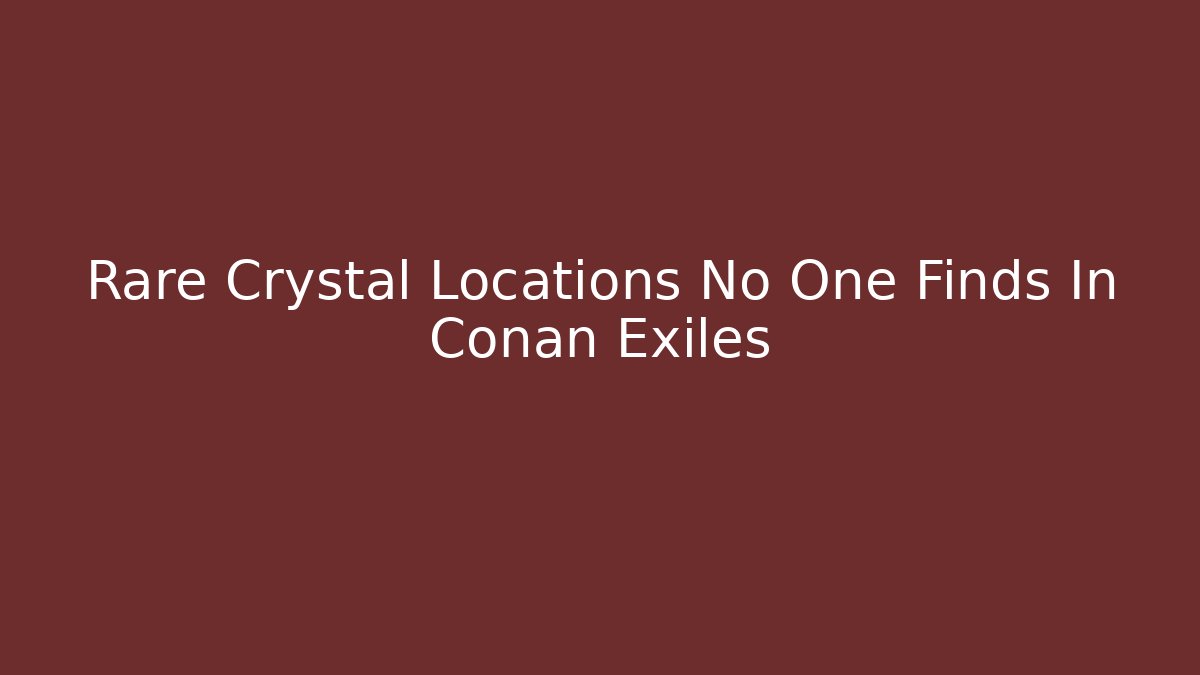 Rare Crystal Locations No One Finds In Conan Exiles - Método de Aprovação