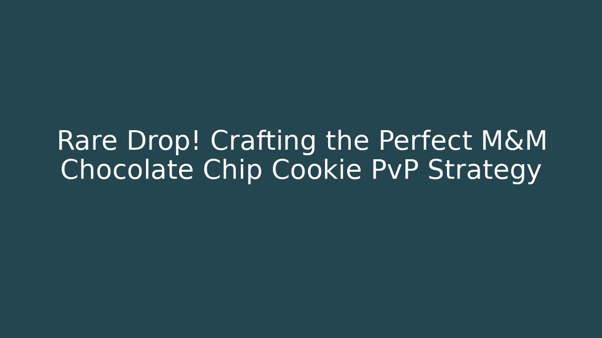 Rare Drop! Crafting the Perfect M&M Chocolate Chip Cookie PvP Strategy