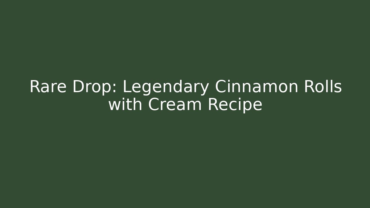 Rare Drop: Legendary Cinnamon Rolls with Cream Recipe