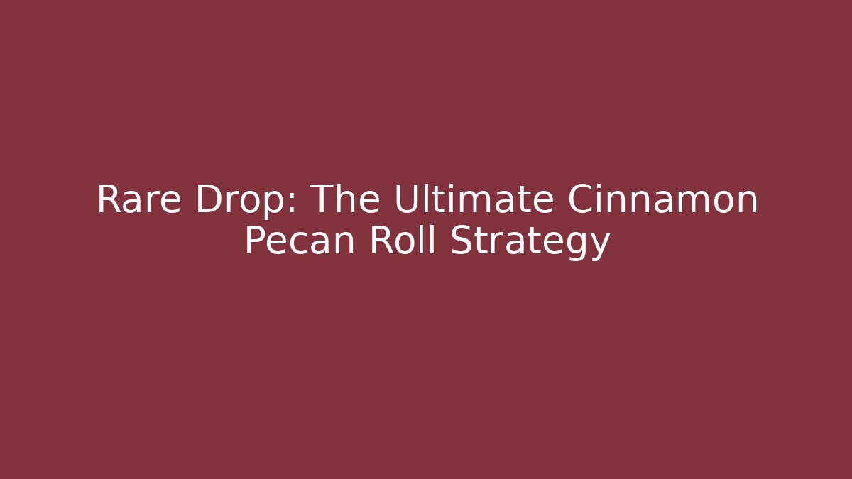 Rare Drop: The Ultimate Cinnamon Pecan Roll Strategy - Método de Aprovação