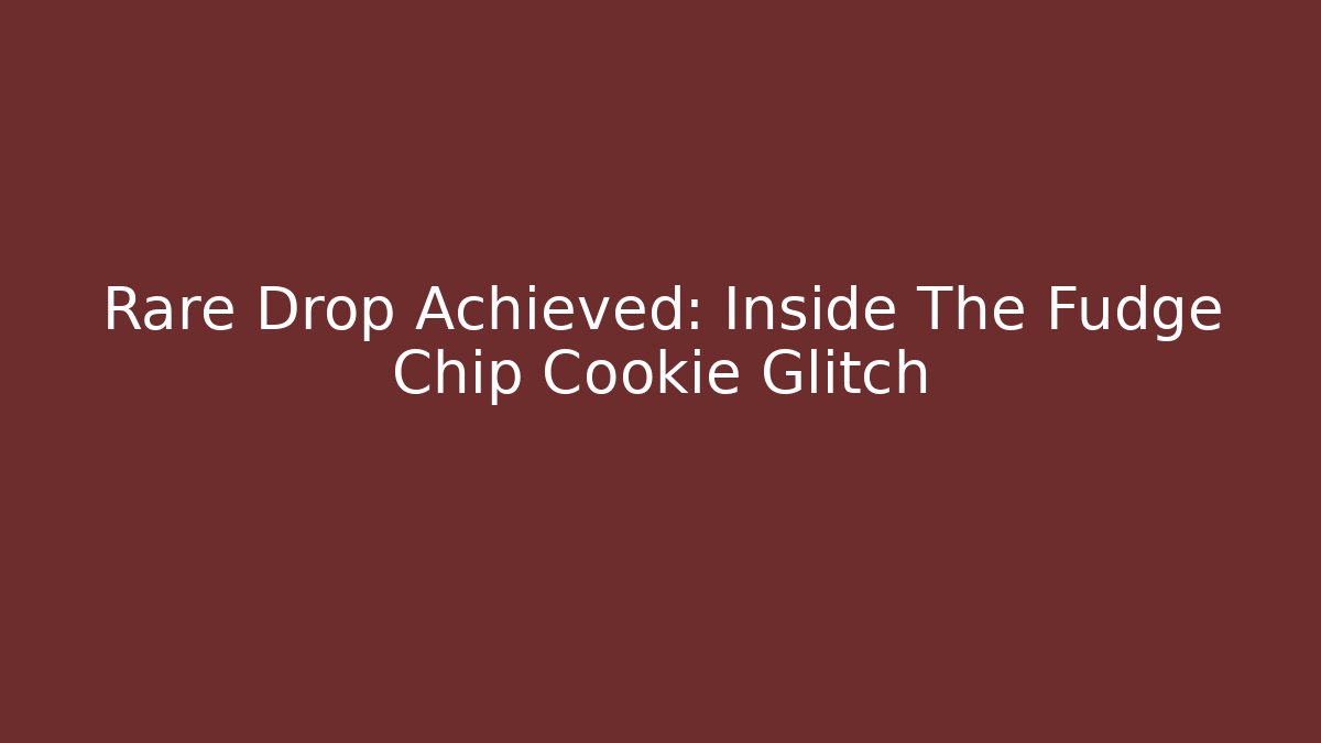 Rare Drop Achieved: Inside The Fudge Chip Cookie Glitch