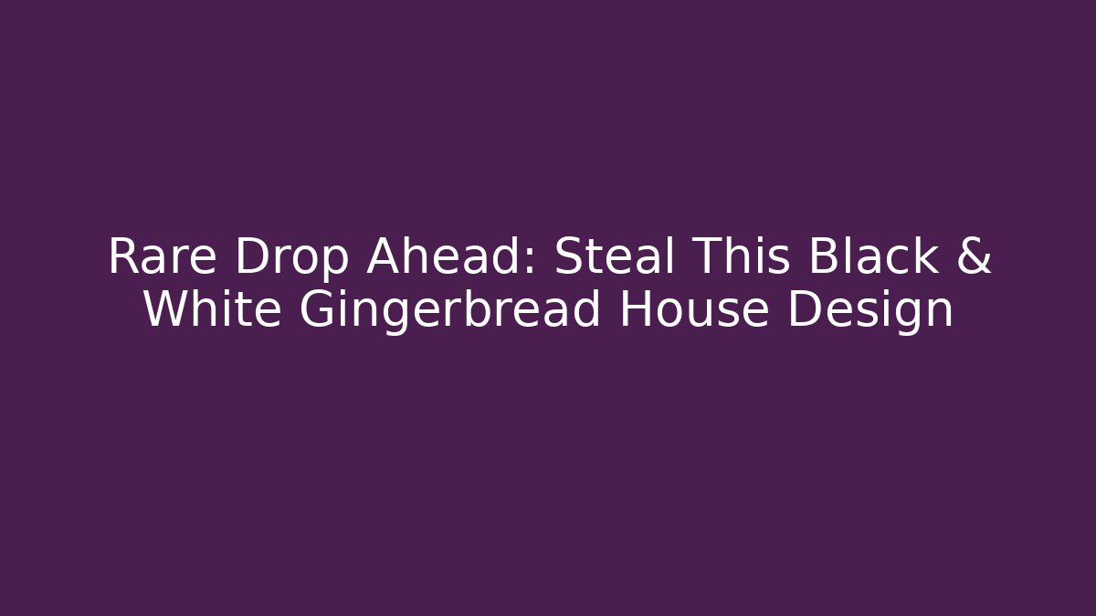 Rare Drop Ahead: Steal This Black & White Gingerbread House Design - Método de Aprovação