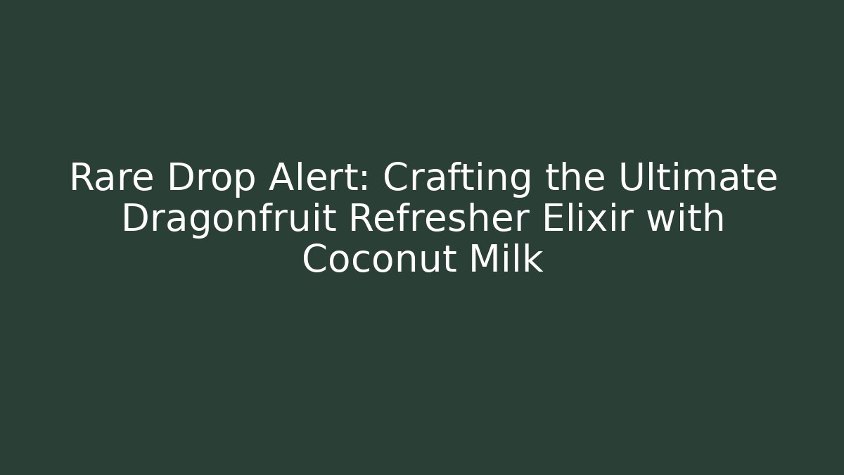 Rare Drop Alert: Crafting the Ultimate Dragonfruit Refresher Elixir with Coconut Milk - Método de Aprovação