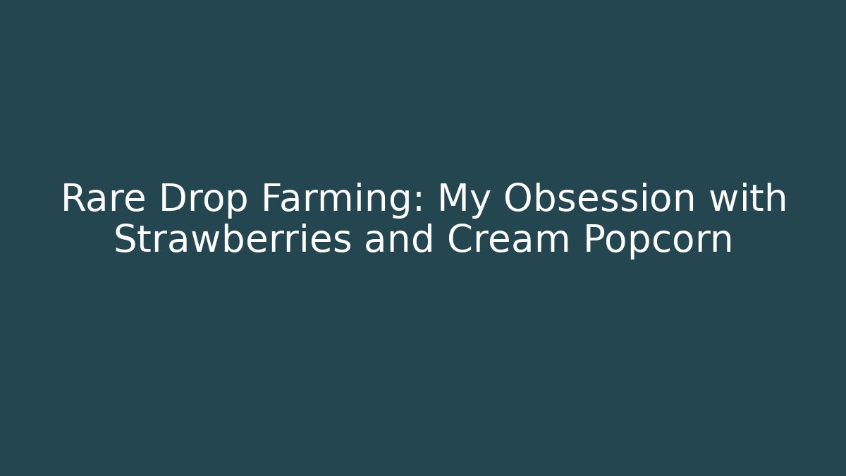 Rare Drop Farming: My Obsession with Strawberries and Cream Popcorn