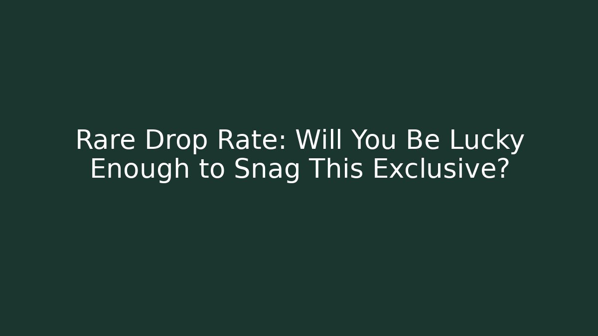 Rare Drop Rate: Will You Be Lucky Enough to Snag This Exclusive?