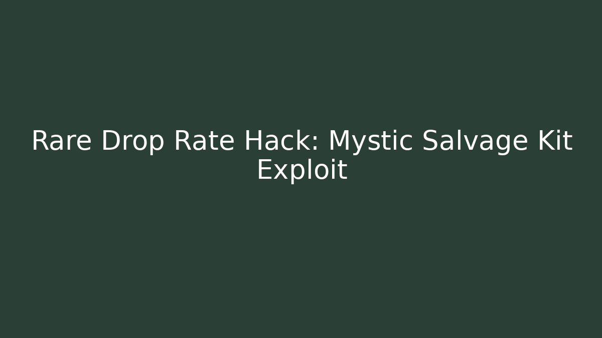 Rare Drop Rate Hack: Mystic Salvage Kit Exploit