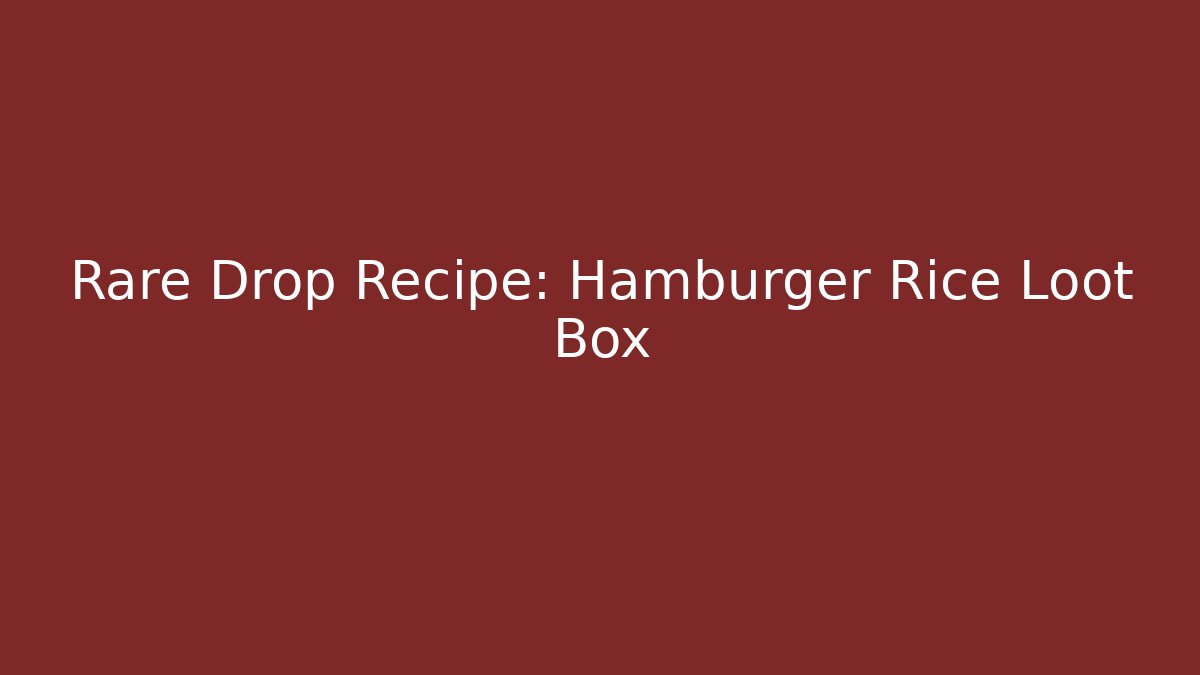 Rare Drop Recipe: Hamburger Rice Loot Box