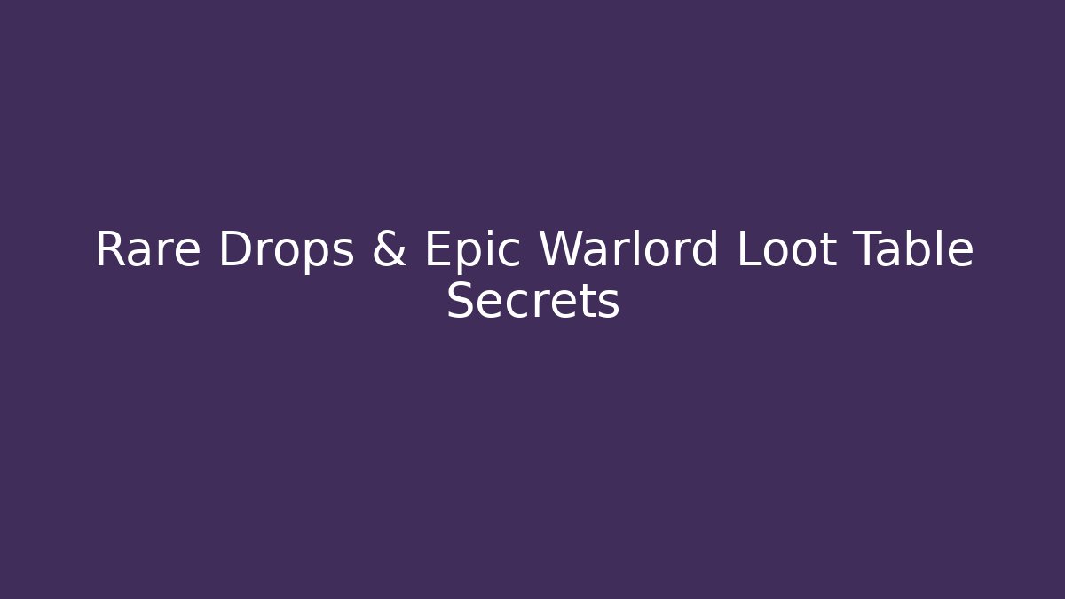 Rare Drops & Epic Warlord Loot Table Secrets