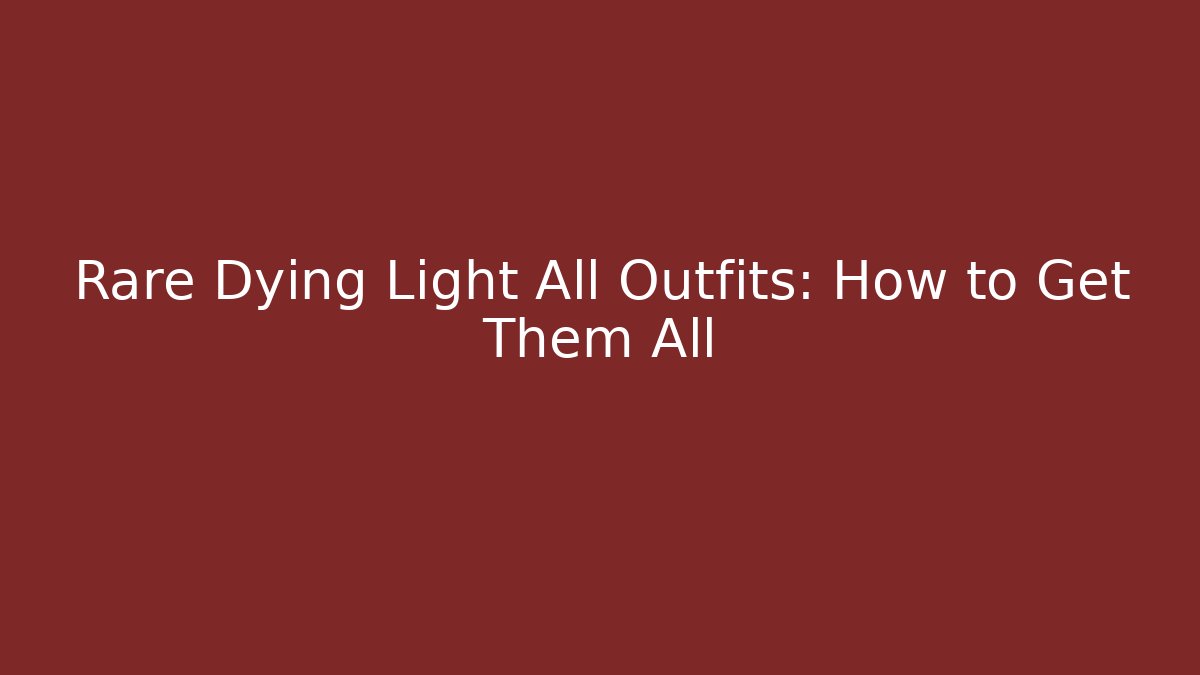 Rare Dying Light All Outfits: How to Get Them All