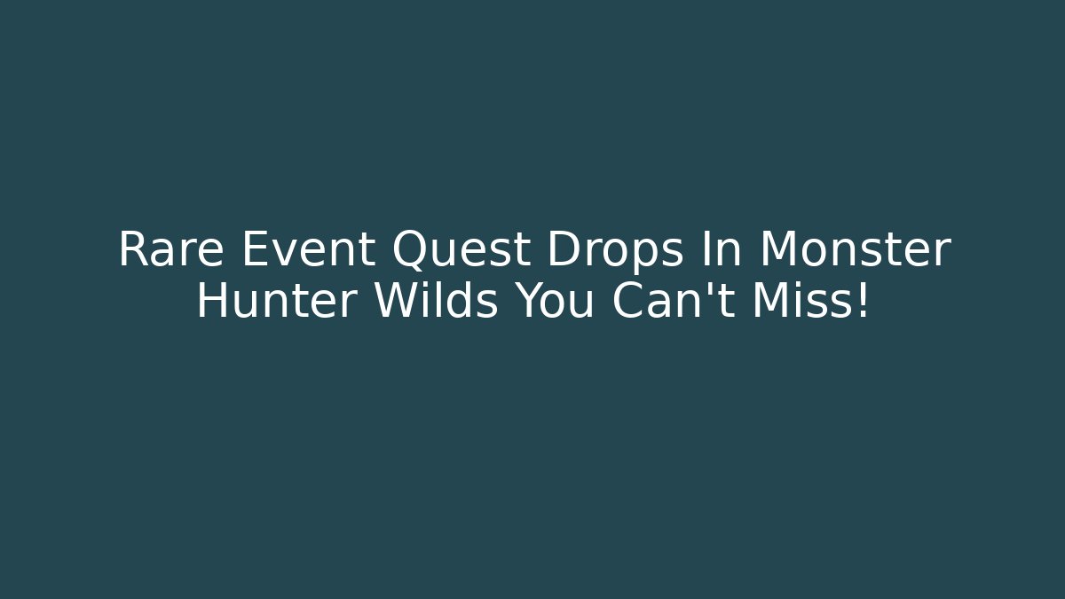 Rare Event Quest Drops In Monster Hunter Wilds You Can't Miss!