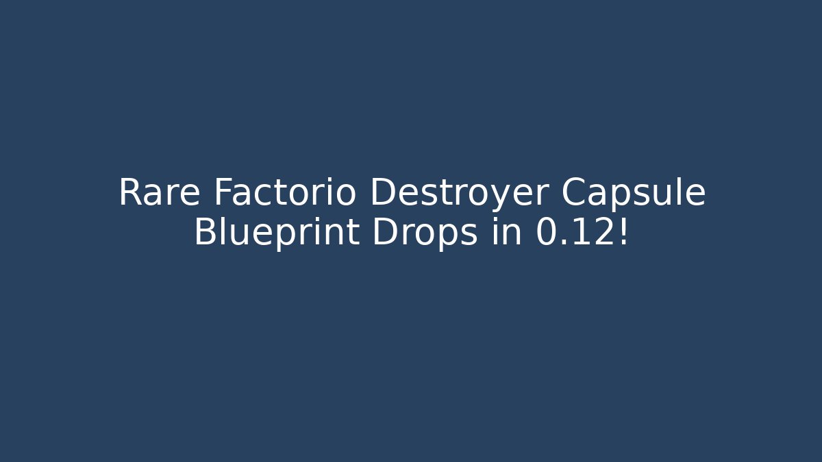 Rare Factorio Destroyer Capsule Blueprint Drops in 0.12!