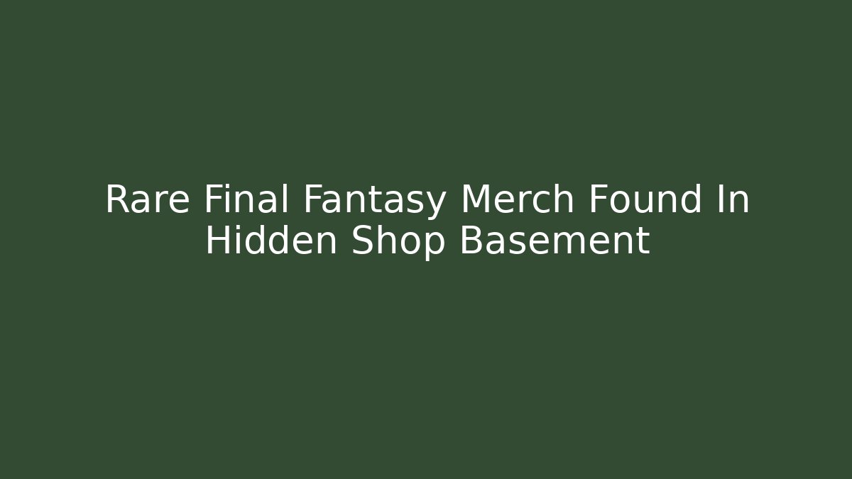 Rare Final Fantasy Merch Found In Hidden Shop Basement - Método de Aprovação