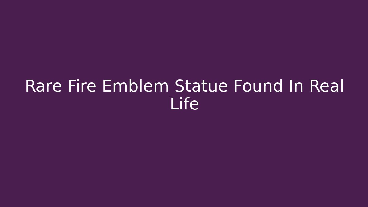 Rare Fire Emblem Statue Found In Real Life