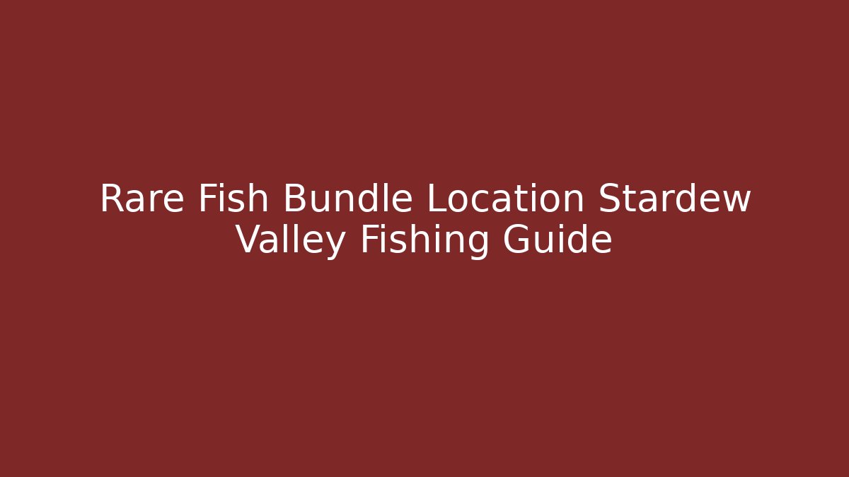 Rare Fish Bundle Location Stardew Valley Fishing Guide