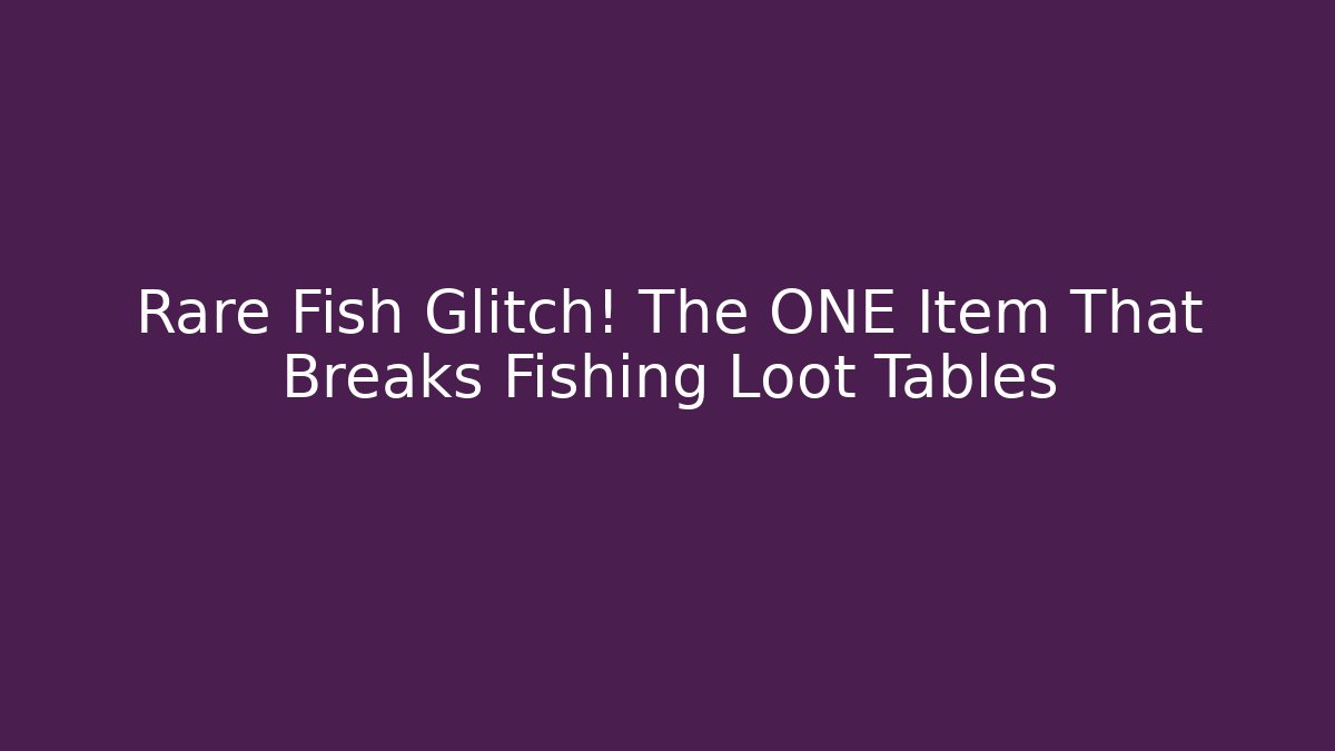 Rare Fish Glitch! The ONE Item That Breaks Fishing Loot Tables