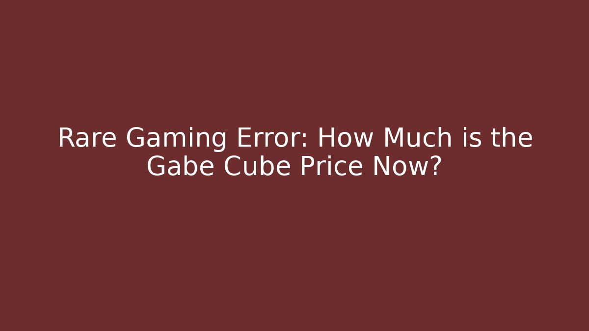 Rare Gaming Error: How Much is the Gabe Cube Price Now? - Método de Aprovação